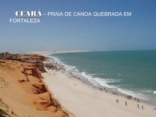 CEARÁCEARÁ – PRAIA DE CANOA QUEBRADA EM
FORTALEZA
 