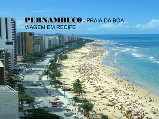 PERNAMBUCOPERNAMBUCO – PRAIA DA BOA
VIAGEM EM RECIFE
 