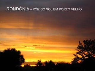 RONDÔNIARONDÔNIA – PÔR DO SOL EM PORTO VELHO
 