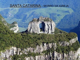 SANTA CATARINASANTA CATARINA – MORRO DA IGREJA
 