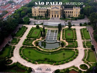 SÃO PAULOSÃO PAULO – MUSEU DO
IPIRANGA
 