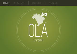 HOME Aplicativos Portfolio contato 
ola 
Brasil 
 