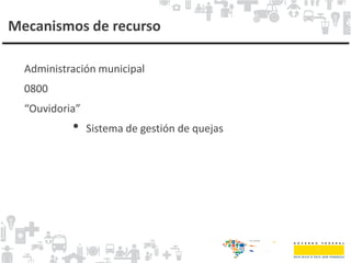Mecanismos de recurso
Administración municipal
0800
“Ouvidoria”
• Sistema de gestión de quejas
 