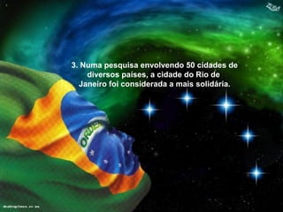 3. Numa pesquisa envolvendo 50 cidades de
diversos países, a cidade do Rio de
Janeiro foi considerada a mais solidária.
 