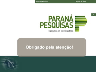 De acordo com a Resolução-TSE n.º 23.549/2017,
essa pesquisa está registrada no Tribunal Superior
Eleitoral sob o n.º BR-02891/2018 para o cargo de
Presidente.
Pesquisa – Estado do Paraná Junho de 2018
Pesquisa – Espírito Santo Junho de 2018
Pesquisa Nacional Agosto de 2018
14
Obrigado pela atenção!
 