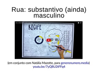(em conjunto com Natália Mazotte, para )
Rua: substantivo (ainda)Rua: substantivo (ainda)
masculinomasculino
generonumero.media
youtu.be/7yQ8U2tFFq4
 