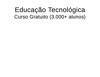 Educação TecnológicaEducação Tecnológica
Curso Gratuito (3.000+ alunos)Curso Gratuito (3.000+ alunos)
 