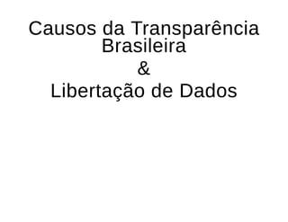 Causos da TransparênciaCausos da Transparência
BrasileiraBrasileira
&&
Libertação de DadosLibertação de Dados
 