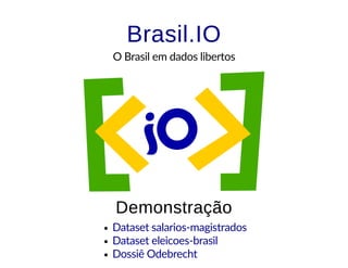 Brasil.IOBrasil.IO
O Brasil em dados libertos
DemonstraçãoDemonstração
Dataset salarios-magistrados
Dataset eleicoes-brasil
Dossiê Odebrecht
 