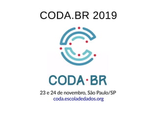 23 e 24 de novembro, São Paulo/SP
CODA.BR 2019CODA.BR 2019
coda.escoladedados.org
 