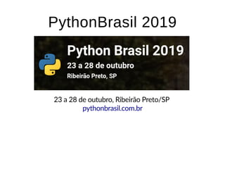 23 a 28 de outubro, Ribeirão Preto/SP
PythonBrasil 2019PythonBrasil 2019
pythonbrasil.com.br
 