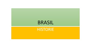 BRASIL
HISTORIE
 