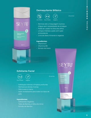 Demaquilante Bifásico
Esfoliante Facial
• Remove até a maquiagem à prova
d’água sem necessidade de enxágue
• Pode ser usado na área dos olhos
• Limpa e hidrata a pele com ação
antioxidante
• Livre de óleos minerais e vegetais
Ingredientes:
• Vitamina E
• Vitamina B5
• Extrato de Aveia
• Esfoliação Intensa e limpeza profunda
• Remove as células mortas
• Pele suave e macia
• Ação revitalizante para todos os tipos de
pele
Ingredientes:
• Esfoliantes Vegetais:
Talos de Bambu e Sílica do Arroz
• Extrato de Bambu
Uso Diário Dia e Noite Vegano
Dia e Noite Vegano
20 pontos
22 pontos
9
F
A
C
I
A
L
 