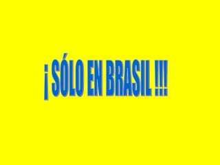 ¡ SÓLO EN BRASIL !!! 
