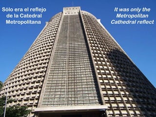Sólo era el reflejo de la Catedral Metropolitana  It was only the Metropolitan Cathedral reflect 