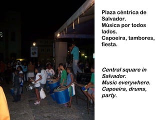 Plaza céntrica de Salvador. Música por todos lados. Capoeira, tambores, fiesta. Central square in Salvador. Music everywhere. Capoeira, drums, party. 