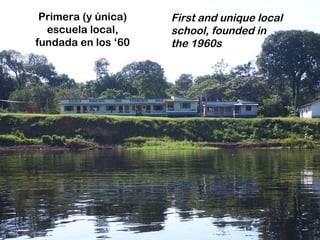Primera (y única) escuela local, fundada en los ‘60 First and unique local school, founded in the 1960s 