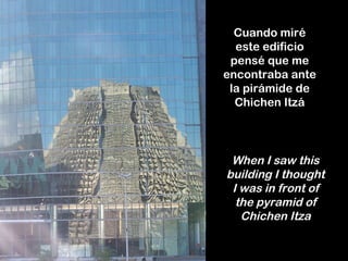 Cuando miré este edificio pensé que me encontraba ante la pirámide de Chichen Itzá When I saw this building I thought I was in front of the pyramid of Chichen Itza 