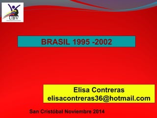 BRASIL 1995 -2002
Elisa Contreras
elisacontreras36@hotmail.com
San Cristóbal Noviembre 2014
 