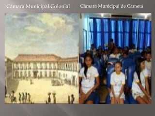 Câmara Municipal Colonial Câmara Municipal de Cametá
 