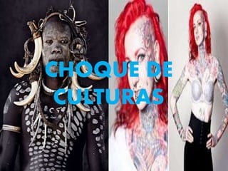 CHOQUE DE
CULTURAS
 