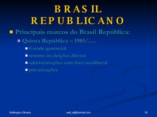 BRASIL REPUBLICANO Principais marcos do Brasil República: Quinta República – 1985/..... Estado gerencial retorno às eleições diretas administrações com foco neoliberal privatizações 