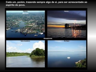 Amazonas Cada um, porém, trazendo sempre algo de si, para ser acrescentado ao espírito do povo. Manaus 