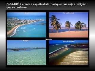 Alagoas O  BRASIL  é crente e espiritualista, qualquer que seja a  religião que se professe.  Maceió R io São Francisco  Moregagi Bairro de S. Miguel 