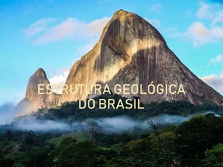 ESTRUTURA GEOLÓGICA
DO BRASIL
 