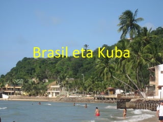 Brasil eta Kuba
 