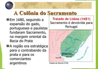 Tratado de Lisboa (1681)
Sacramento é devolvida para
Portugal
 