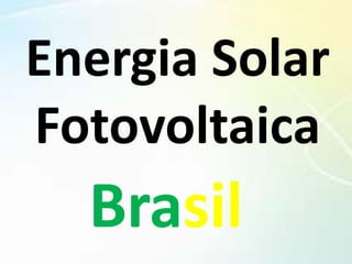 Energia Solar
Fotovoltaica
Brasil
 