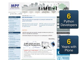 6
 Python
Developers




   6
Years with
  Plone
 