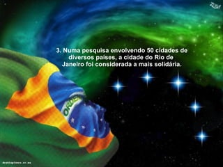 3. Numa pesquisa envolvendo 50 cidades de diversos países, a cidade do Rio de  Janeiro foi considerada a mais solidária. 