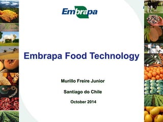 Embrapa Food Technology 
Murillo Freire Junior 
Santiago do Chile 
October 2014 
 