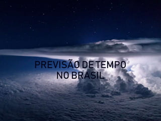 PREVISÃO DE TEMPO
NO BRASIL
 