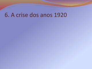 6. A crise dos anos 1920
 