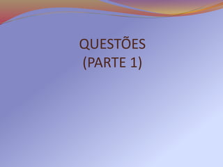 QUESTÕES
(PARTE 1)
 