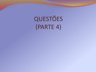 QUESTÕES
(PARTE 4)
 