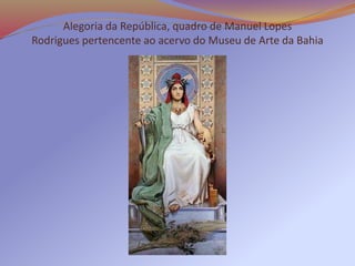 Alegoria da República, quadro de Manuel Lopes
Rodrigues pertencente ao acervo do Museu de Arte da Bahia
 