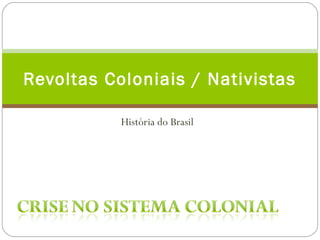 Revoltas Coloniais / Nativistas

           História do Brasil
 