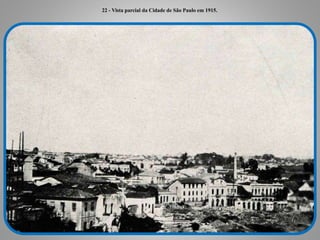 22 - Vista parcial da Cidade de São Paulo em 1915. 
 