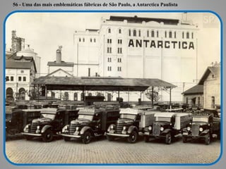 56 - Uma das mais emblemáticas fábricas de São Paulo, a Antarctica Paulista 
 