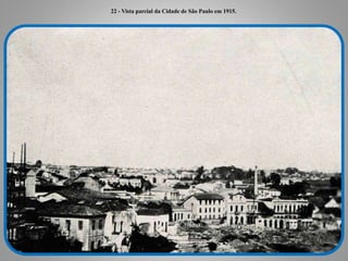 22 - Vista parcial da Cidade de São Paulo em 1915.
 