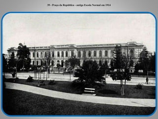 39 - Praça da República - antiga Escola Normal em 1914
 