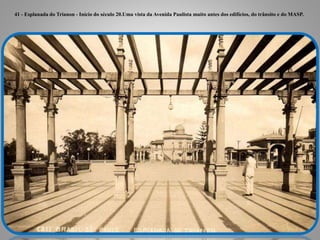 41 - Esplanada do Trianon - Início do século 20.Uma vista da Avenida Paulista muito antes dos edifícios, do trânsito e do MASP.
 