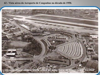 62 - Vista aérea do Aeroporto de Congonhas na década de 1950.
 