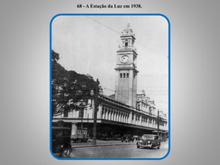 68 - A Estação da Luz em 1938.
 
