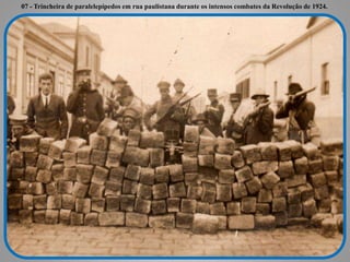 07 - Trincheira de paralelepípedos em rua paulistana durante os intensos combates da Revolução de 1924.
 