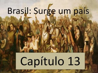 Brasil: Surge um país




   Capítulo 13
 